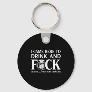 I Came Here To Drink And I'm Almost Done Drinking  Key Ring