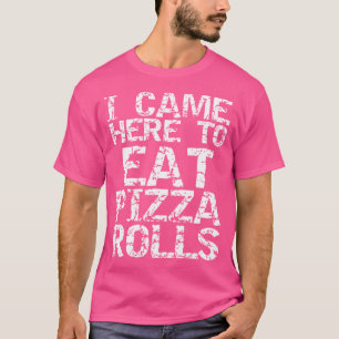 I Came Here To Eat Pizza Rolls For Men Funny T-Shirt