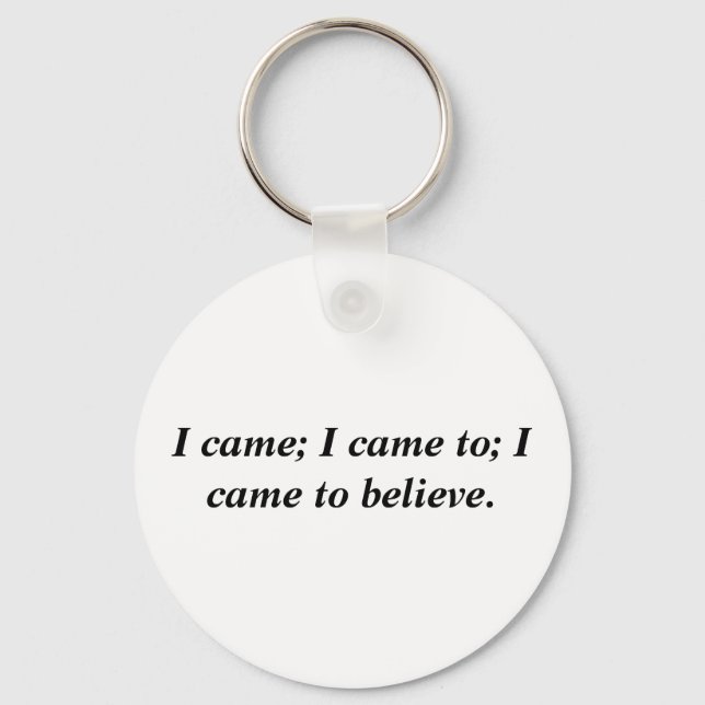 I came; I came to; I came to believe. Key Ring (Front)