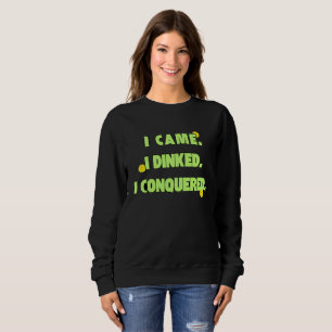 I came I dinked I conquered humour sweatshirt