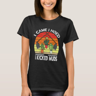 I Came I Hoed I Kicked Muds Garden Plants Gardenin T-Shirt