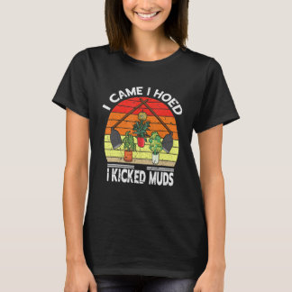 I Came I Hoed I Kicked Muds Garden Plants Gardenin T-Shirt