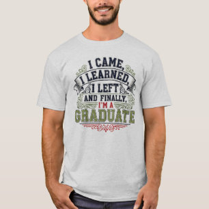 I Came, I Learned, I Left And Finally, I'm A Gradu T-Shirt