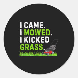 I Came I Mowed I Kicked Gr Shirt Funny Kicked Gr H Classic Round Sticker
