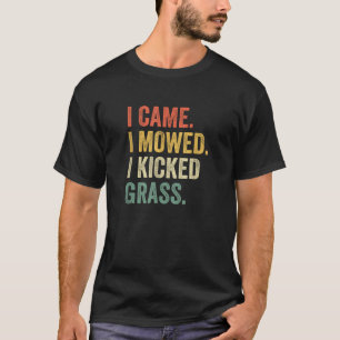 I Came I Mowed I Kicked Grass Funny Lawn Mowing Ga T-Shirt