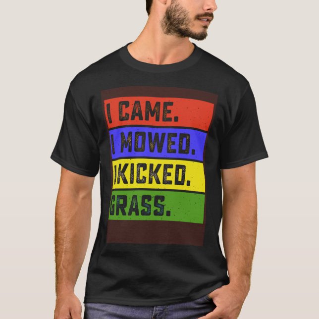 I Came I Mowed I Kicked Grass Garden Yard Mowing F T-Shirt (Front)