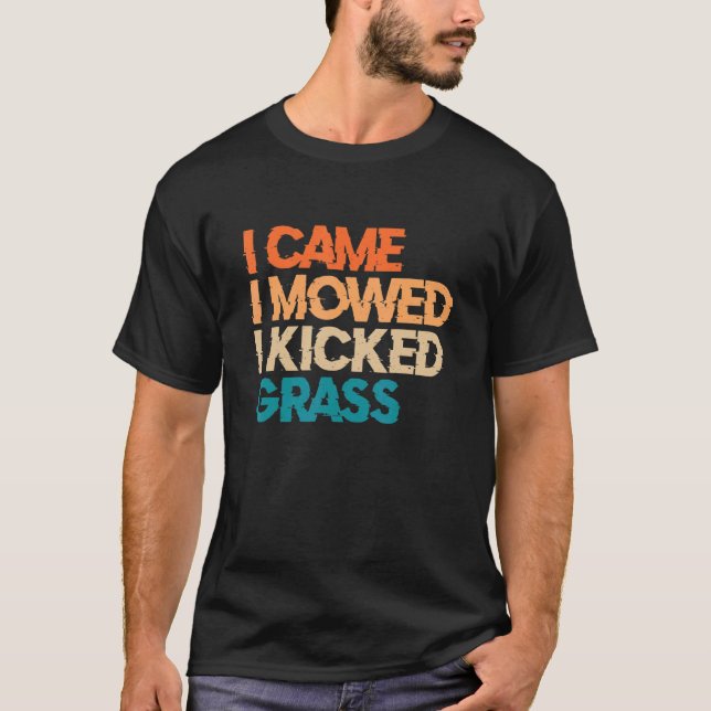 I Came I Mowed I Kicked Grass  Lawn Mowing 10 T-Shirt (Front)