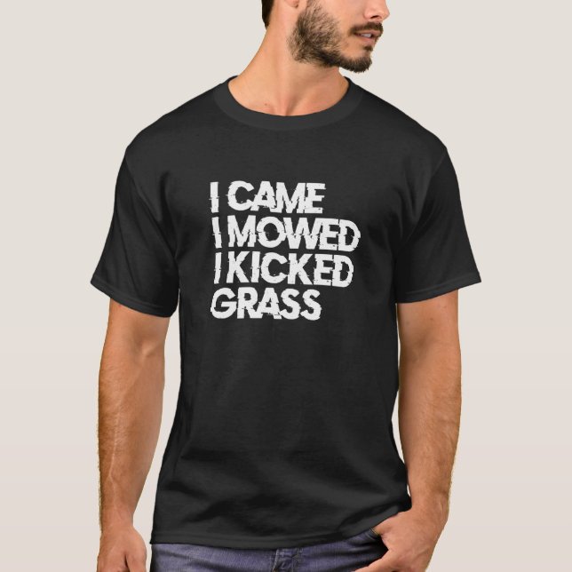 I Came I Mowed I Kicked Grass Lawn Mowing 3 T-Shirt (Front)