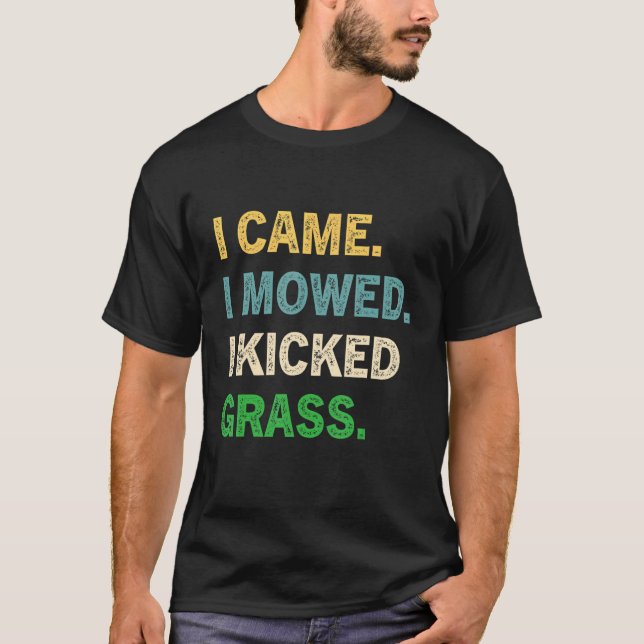 I Came I Mowed I Kicked Grass   Lawn Mowing Garden T-Shirt (Front)