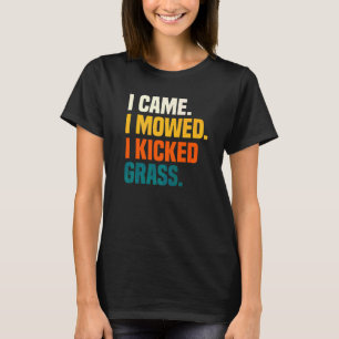 I Came I Mowed I Kicked Grass Lawn Mowing Gardene T-Shirt