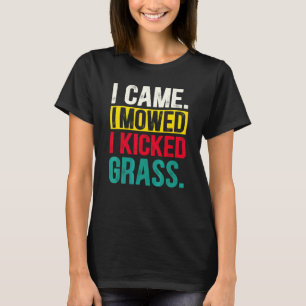 I Came I Mowed I Kicked Grass Lawn Mowing Gardene T-Shirt