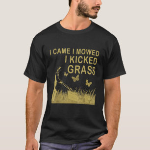 I Came I Mowed I Kicked Grass Lawn Mowing Loves Ga T-Shirt