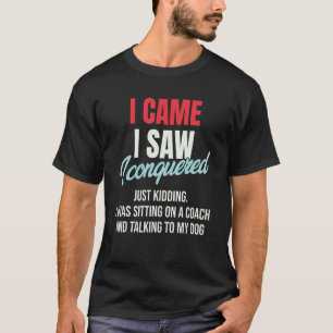 I Came I Saw I Conquered Just Kidding Julius Ceasa T-Shirt