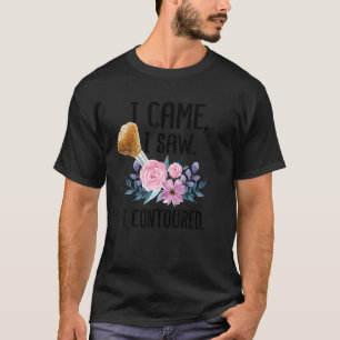 I Came I Saw I Contoured Cute Makeup Artist T-Shirt