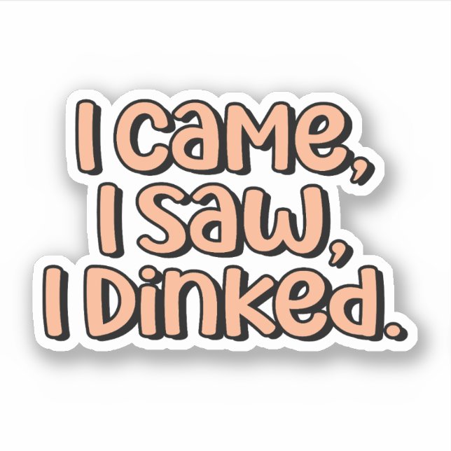 I Came, I Saw, I Dinked Orange Pickleball  (Front)