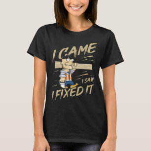 I Came I Saw I Fixed It Woodworking Joke Humour T-Shirt
