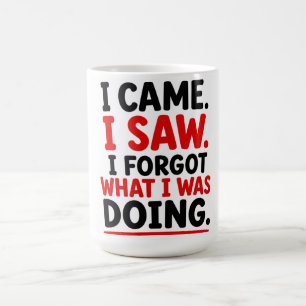 I CAME. I SAW. I FORGOT WHAT I WAS DOING COFFEE MUG