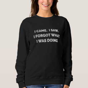 I Came I Saw I Forgot What I Was Doing Distressed Sweatshirt