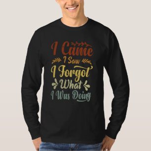 I Came I Saw I Forgot What I Was Doing T-Shirt