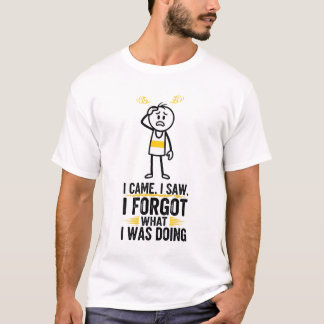 I Came I Saw I Forgot What I Was Doing T-Shirt
