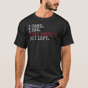 I Came I Saw I Had Anxiety Anxious People Introver T-Shirt