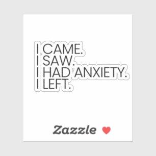 I Came I Saw I Had Anxiety I Left Sticker