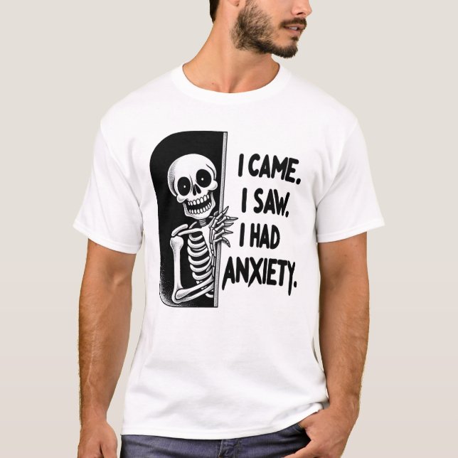 I Came. I Saw. I Had Anxiety – Skeleton Mood Desig T-Shirt (Front)