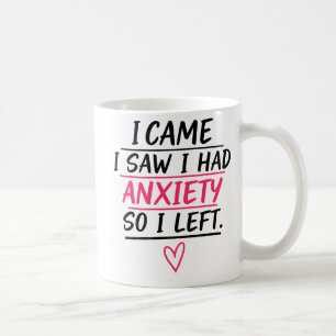 I Came I Saw I Had Anxiety So I Left Coffee Mug