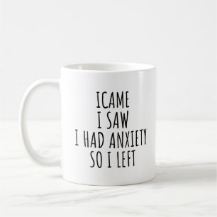 I CAME I SAW I HAD ANXIETY SO I LEFT COFFEE MUG