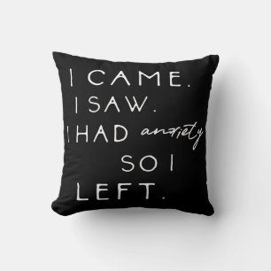 I Came I Saw I Had Anxiety So I Left Cushion