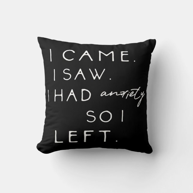 I Came I Saw I Had Anxiety So I Left Cushion (Front)
