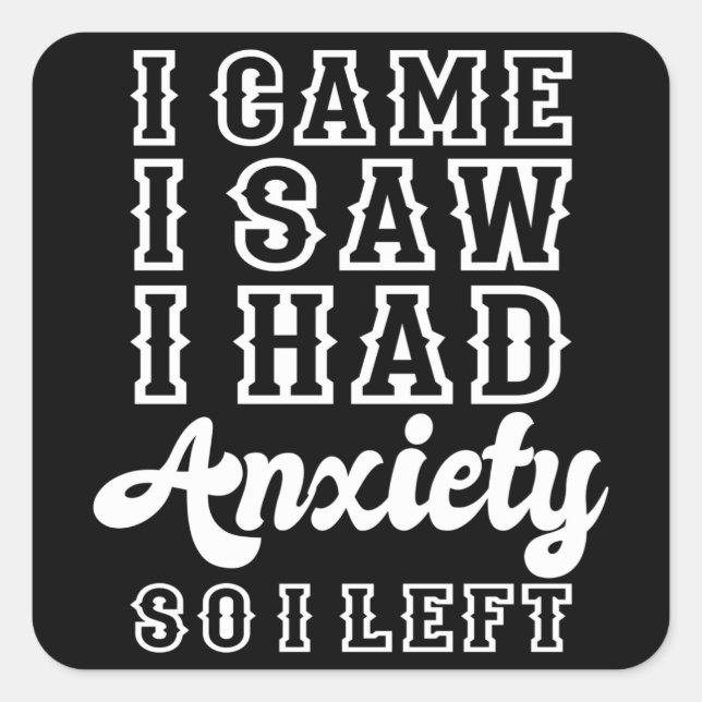I CAME I SAW I HAD ANXIETY SO I LEFT Funny Saying Square Sticker (Front)