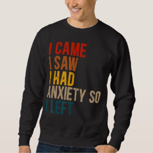 I Came I Saw I Had Anxiety So I Left Quote Humour Sweatshirt