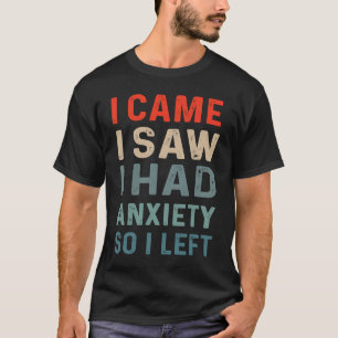 I came I saw I had anxiety So I left Saying Mens T-Shirt