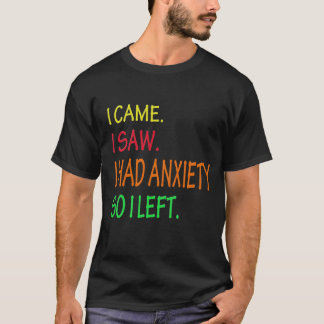 I Came I Saw I Had Anxiety So I Left T-Shirt