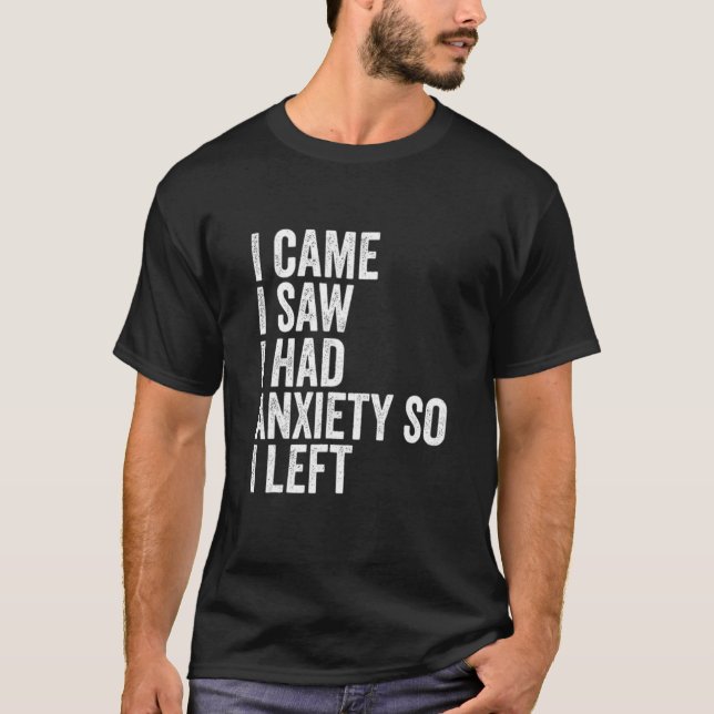 I Came I Saw I Had Anxiety So I Left  Tee (Front)