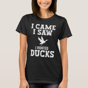 I Came I Saw I Hunted Ducks Hunting Waterfowl Hunt T-Shirt