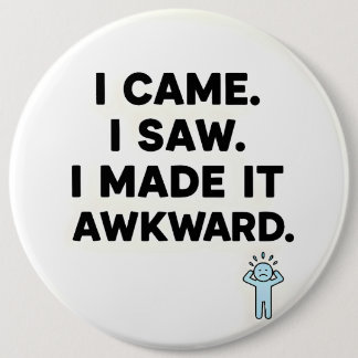 I Came. I Saw. I Made It Awkward. 6 Cm Round Badge