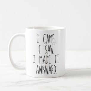 I came. I saw. I made it awkward. Coffee Mug