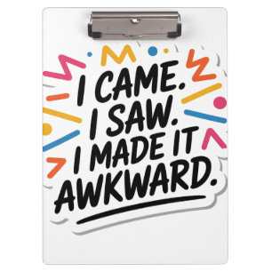 "I Came I Saw I Made It Awkward" Funny Quote Clipboard