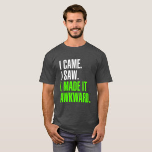 I Came. I Saw. I Made It Awkward. T-Shirt