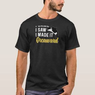 I Came I Saw I Made It Orcaward Orcas Orca Awkward T-Shirt