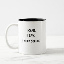 I Came. I Saw. I Need Coffee. Two-Tone Coffee Mug