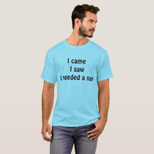 : I Came, I Saw, I Needed a Nap — Funny Sarcastic  T-Shirt