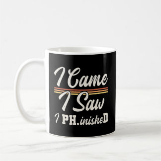 I Came I Saw I Phinished Doctor Of Philosophy Coffee Mug