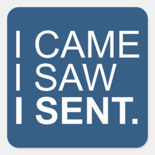 I Came I Saw I Sent Square Sticker