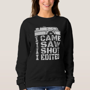 I Came I Saw I Shot I Edited Photography Motivatio Sweatshirt