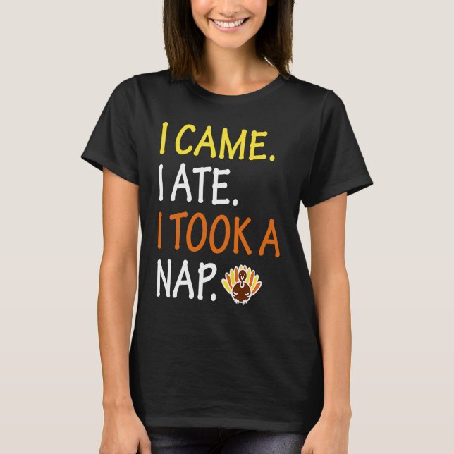 I Came I Saw I Took A Nap   Cute Thanksgiving Turk T-Shirt (Front)