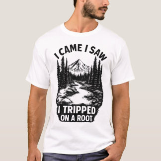 I CAME I SAW I TRIPPED ON A ROOT T-Shirt