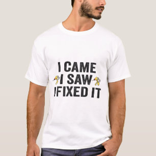 I Came I Sawed I Fixed It Carpenter Handyman Gift T-Shirt